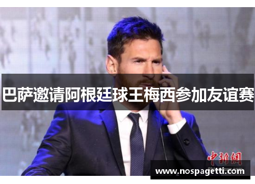 巴萨邀请阿根廷球王梅西参加友谊赛